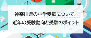 神奈川県の中学受験、近年の受験動向と受験のポイント