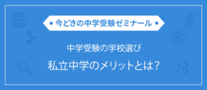 中学受験の学校選び 私立中学のメリットとは？